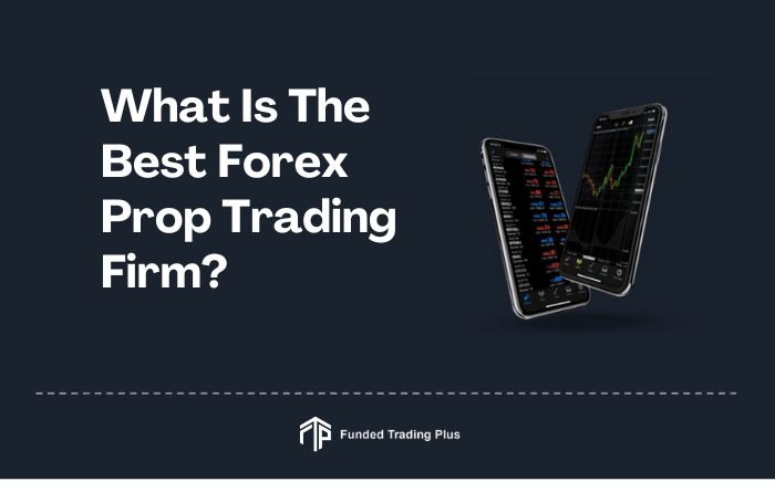 What Is The Best Forex Prop Trading Firm?